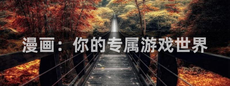 天美娱乐网页登录入口：漫画：你的专属游戏世界