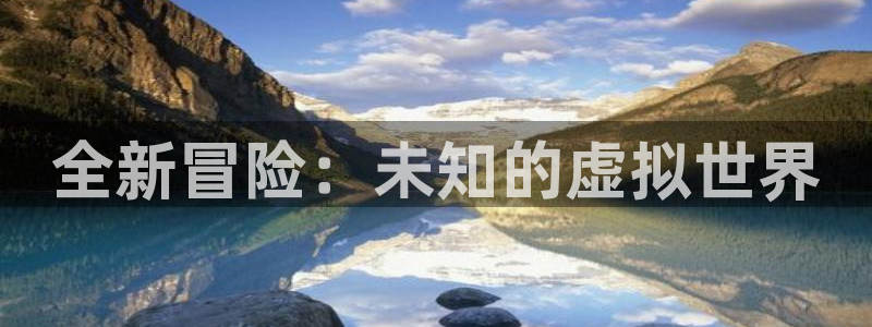 天美娱乐官网登录：全新冒险：未知的虚拟世界